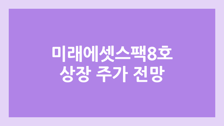 미래에셋비전스팩8호 상장 주가 전망 | 공모주, 장외가, 시초가, 보호예수, 따상 가격, 유통물량 | 환매청구권 X