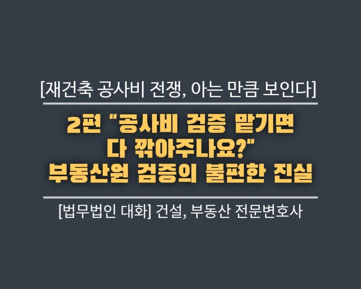  재건축 공사비 전쟁, 아는 만큼 보인다. 2편: "공사비 검증 맡기면 다 깎아주나요?" 부동산원 검증의 불편한 진실