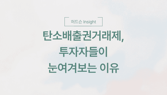  [허드슨 Insight] 탄소배출권거래제, 투자자들이 눈여겨보는 이유