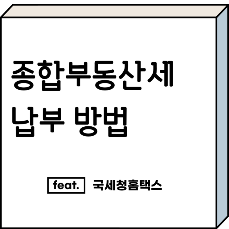 종합부동산세 - <b>종부세 납부</b> 기간과 방법 ft. <b>국세청</b>홈택스