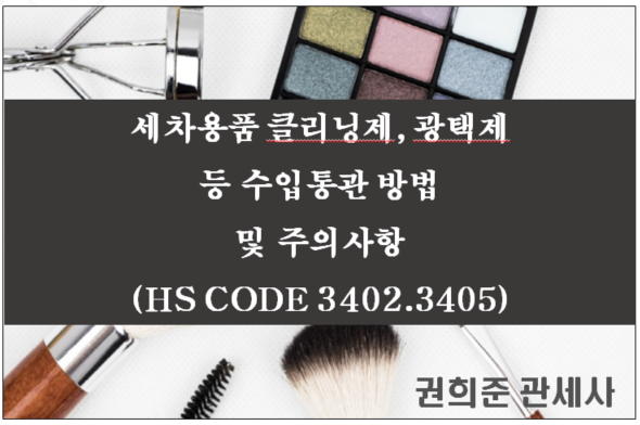  청정제, 광택제 등 세차용품 수입통관 방법 및 주의사항 (HS CODE 3402,3405)