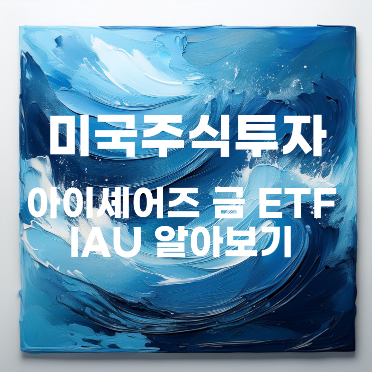  금에 투자하는 간단한 방법? 실물 금에 투자하는 아이셰어즈 금 ETF