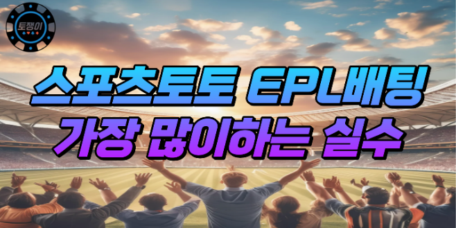  스포츠토토 EPL 분석 시 가장 많이 하는 실수