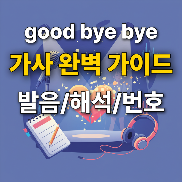  Good bye bye 가사 완벽 가이드 - 발음, 한국어 해석, 노래방 번호