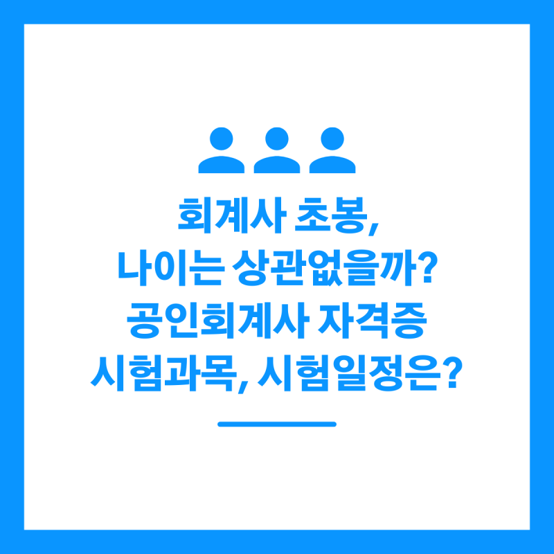 회계사 초봉, 나이는 상관없을까? 공인회계사 자격증 시험과목, 시험일정은?