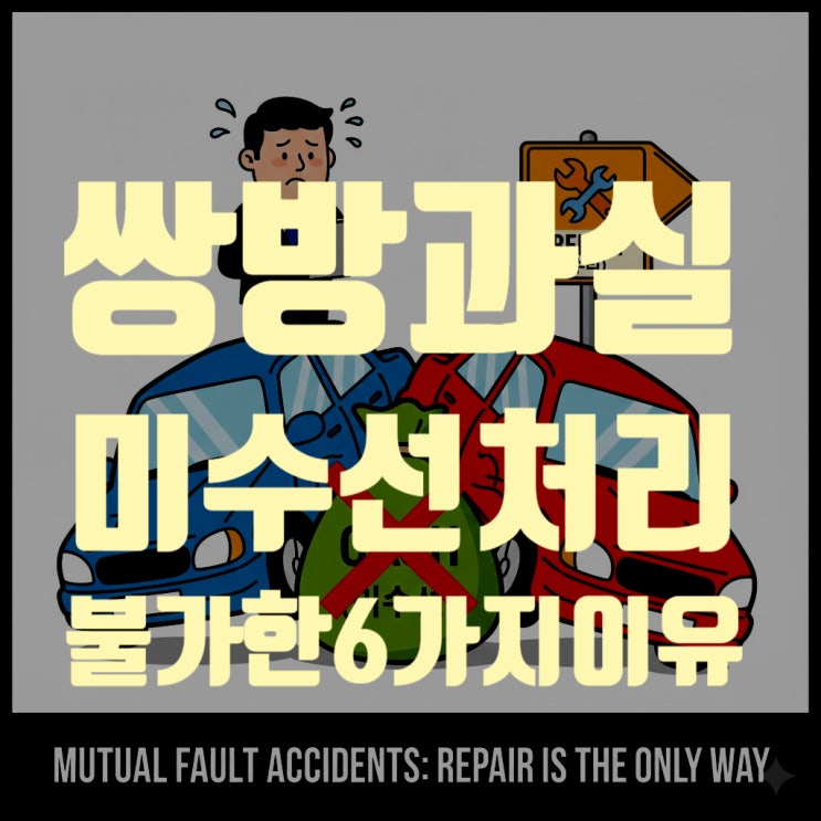  쌍방과실 사고 시 '미수선 처리'가 사실상 불가능한 6가지 핵심 이유