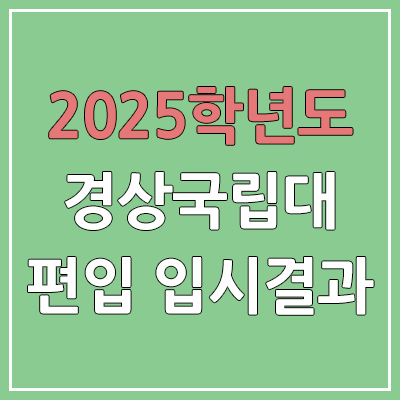  2025 경상국립대학교 편입 커트라인 | 경쟁률, 예비번호, 추가합격 | 경상국립대 일반 & 학사 편입