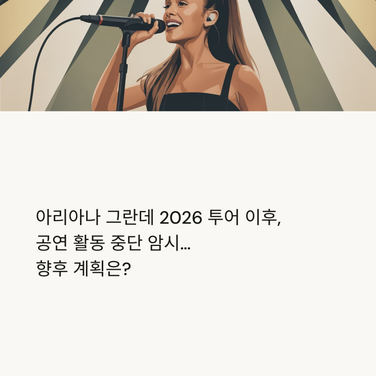 <b>아리아나</b> 그란데 2026 투어 이후, 공연 <b>활동 중단</b> 암시… 향후... 