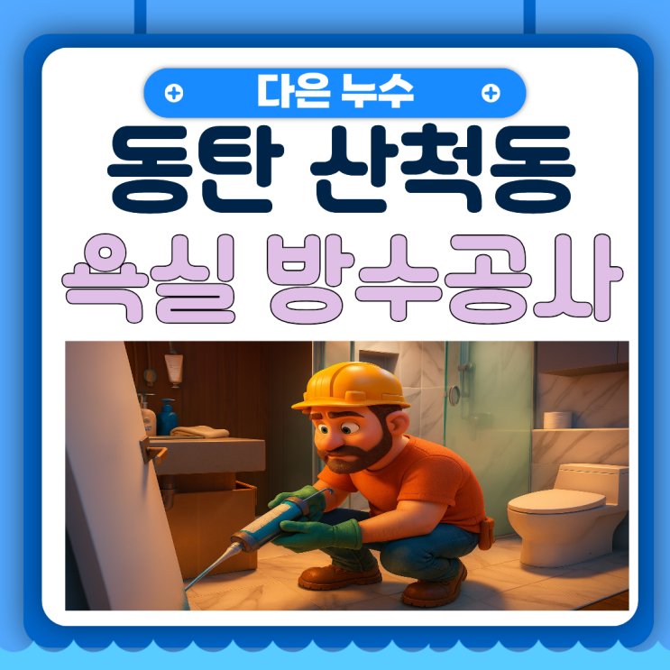  동탄 욕실방수 산척동 원룸 투룸 바닥 천장 물이 샐때 빠르게 해결해드리는 업체 추천
