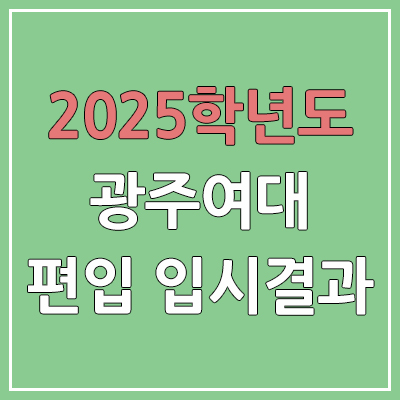 2025 광주여자대학교 편입 커트라인 | 경쟁률, 예비번호, 추가합격 | 광주여대 일반 & 학사 편입
