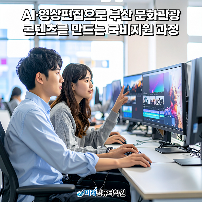  부산국비지원 AI영상편집 기반 부산 문화관광 디지털광고·콘텐츠 제작 전문가 양성 과정, 미래컴퓨터학원에서 한번에!