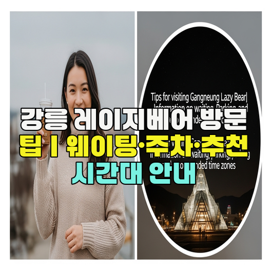  강릉 레이지베어 방문 팁｜웨이팅·주차·추천 시간대 안내