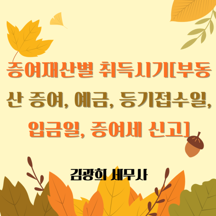  증여재산별 취득시기[부동산 증여, 예금, 등기접수일, 입금일, 증여세 신고]