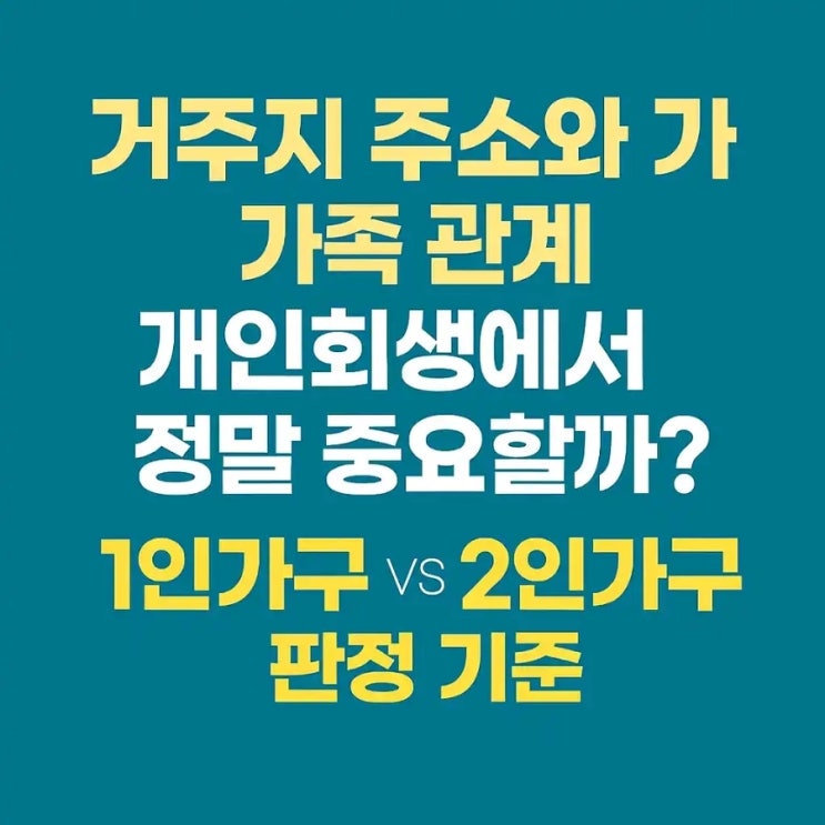  거주지 주소와 가족 관계, 개인회생에서 정말 중요할까? - 1인가구 vs 2인가구 판정 기준