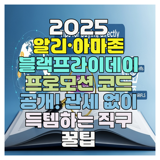  2025 알리·아마존 블랙프라이데이 프로모션 코드 공개! 관세 없이 득템하는 직구 꿀팁