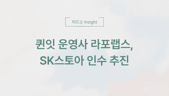  [허드슨 Insight] 퀸잇 운영사 라포랩스, SK스토아 인수 추진