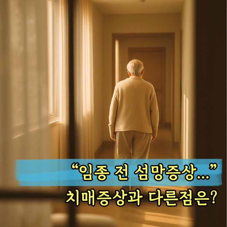 임종전 나타나는 섬망증상, 섬망증과 치매 증상은 어떻게 다를까?