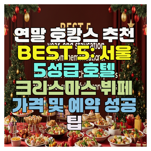  연말 호캉스 추천 BEST 5: 서울 5성급 호텔 크리스마스 뷔페 가격 및 예약 성공 팁