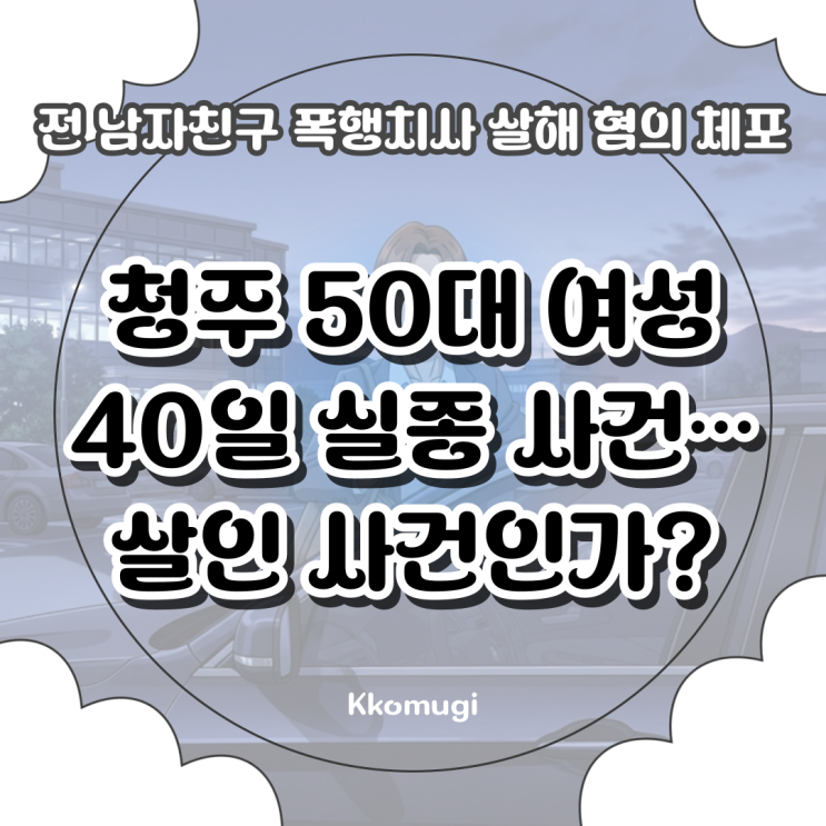 <b>청주</b> 50대 <b>여성</b> 40일 <b>실종 사건</b>…살인 <b>사건</b>인가? 전 남자친구... 