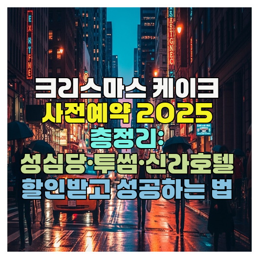  크리스마스 케이크 사전예약 2025 총정리: 성심당·투썸·신라호텔 할인받고 성공하는 법