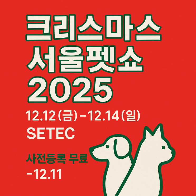  2025 크리스마스 서울펫쇼 총정리: 일정·SETEC 위치·사전등록(무료/할인)·참가업체 라인업·리얼후기