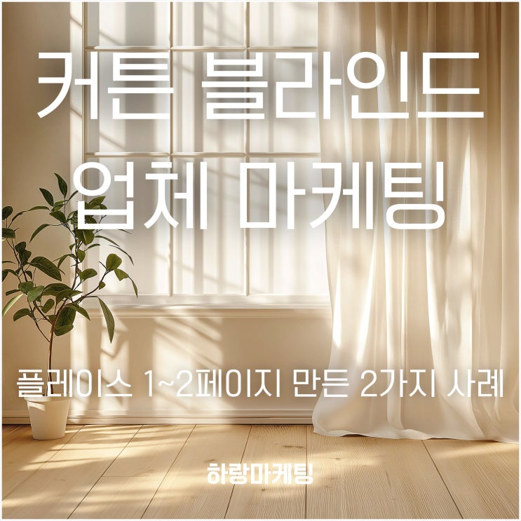  커튼 블라인드 업체 마케팅 플레이스 1~2페이지 만든 2가지 사례