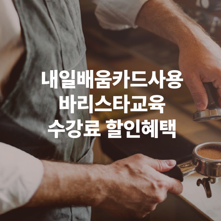  내일배움카드사용 수강료 할인혜택 바리스타 수업듣자