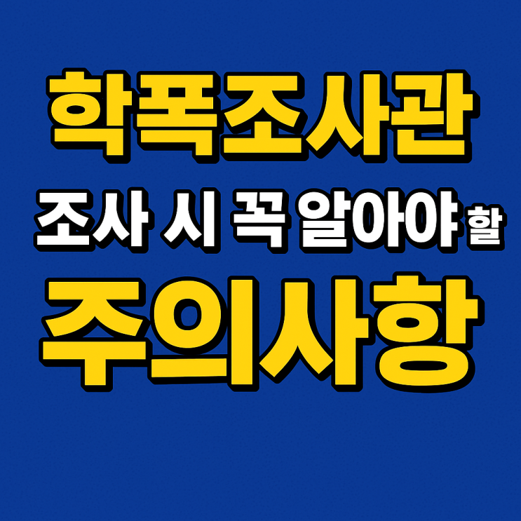  학폭조사관 조사 시 꼭 알아야 할 주의사항 강남학교폭력변호사