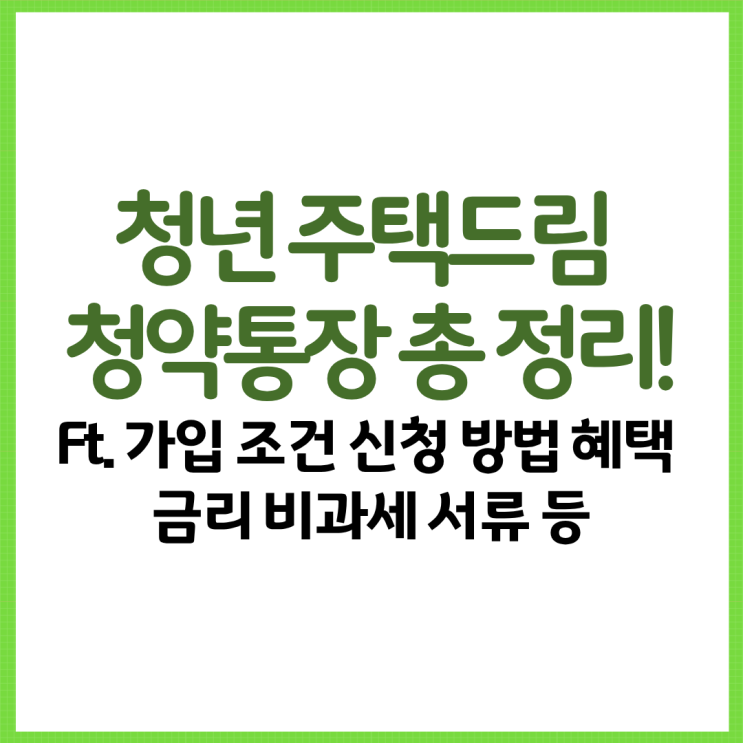  청년 주택드림 청약통장 총 정리! Ft. 가입 조건 신청 방법 혜택 금리 비과세 서류 등
