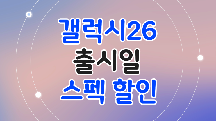  갤럭시26 출시일 스펙 할인 체크하기