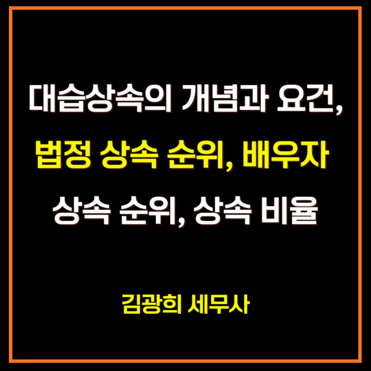  대습상속의 개념과 요건, 그리고 법정 상속 순위 완벽 정리[배우자 상속 순위, 상속 비율]