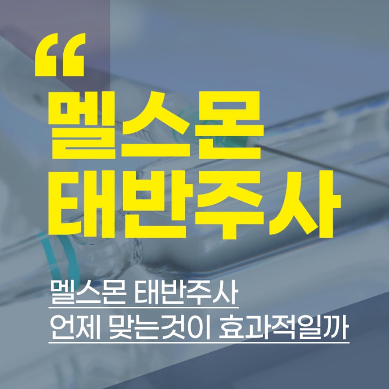 멜스몬 태반주사 언제 맞는 것이 가장 효과적일까?