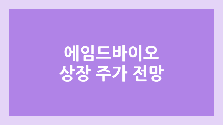 에임드바이오 상장 주가 전망 | 공모주, 장외가, 시초가, 보호예수, 유통물량 | 환매청구권 X
