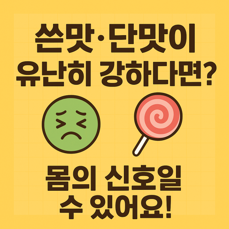   쓴맛·단맛이 유난히 강하게 느껴질 때, 몸의 신호일까?