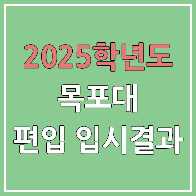 2025 목포대학교 편입 커트라인 | 경쟁률, 예비번호, 추가합격 | 목포대 일반 & 학사 편입