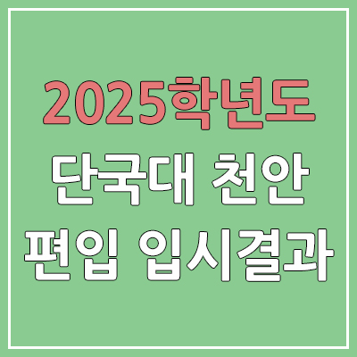 2025 단국대 천안캠퍼스 편입 경쟁률, 예비번호, 추가합격 | 커트라인 미발표 | 단국대학교 천안 일반 & 학사 편입