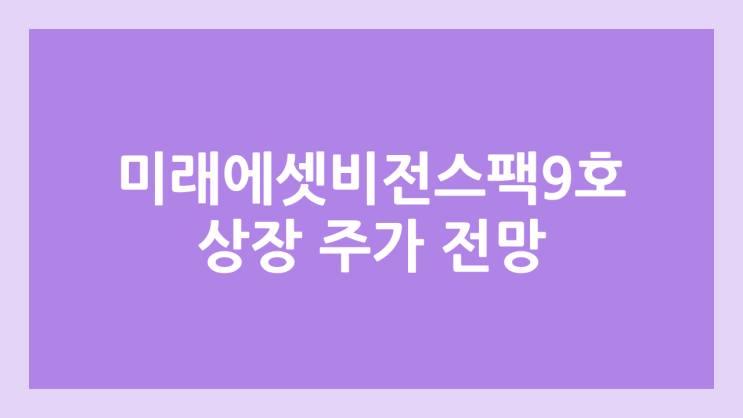 미래에셋비전스팩9호 상장 주가 전망 | 공모주, 장외가, 시초가, 보호예수, 따상 가격, 유통물량 | 환매청구권 X