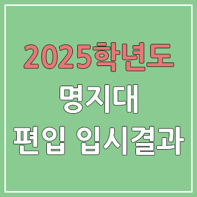 2025 명지대학교 편입 경쟁률, 예비번호, 추가합격 | 커트라인 미공개 | 명지대 일반 & 학사 편입