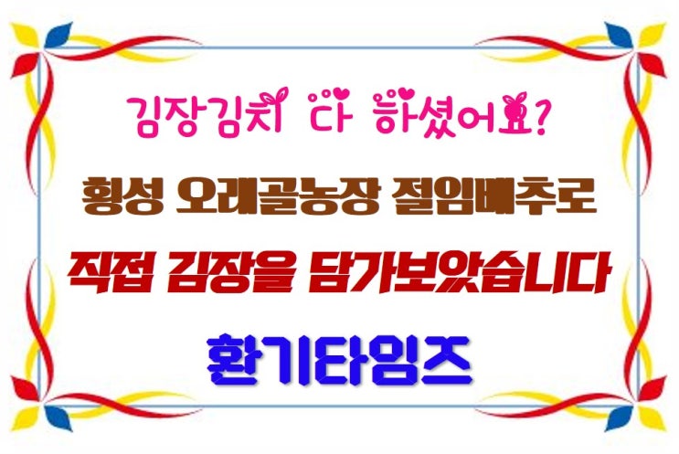 김장김치 다 하셨나요?_횡성 오래골농장 절임배추로 김장하기_왓츠인마이블로그_환기타임즈