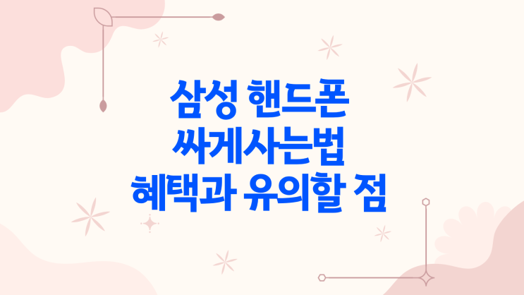  삼성 핸드폰싸게사는법 혜택 유의할 점
