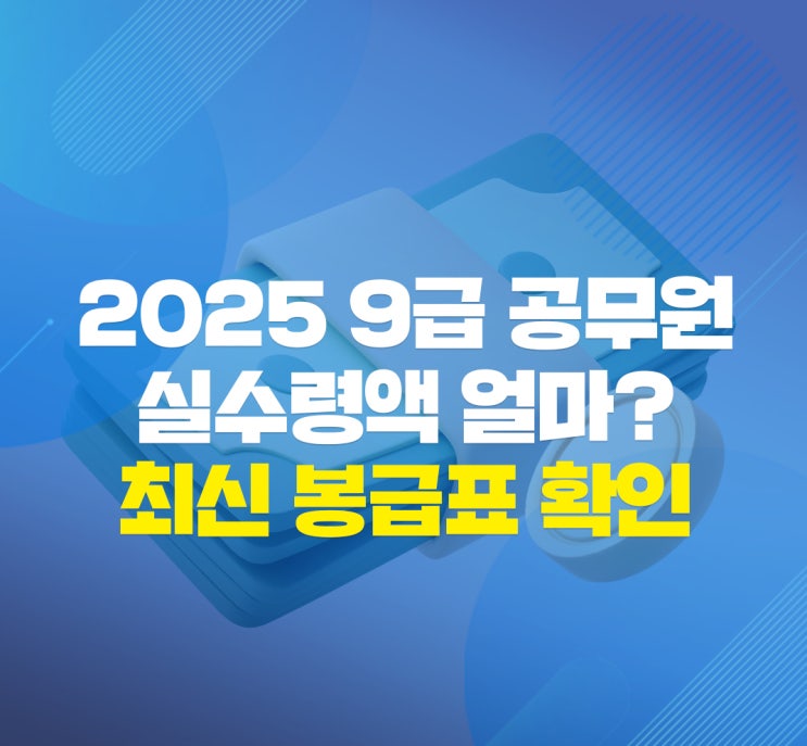 2025 9급 <b>공무원</b> 급여 <b>봉급</b>표 최신 내용으로 세후 월급 확인! 27년까지....
