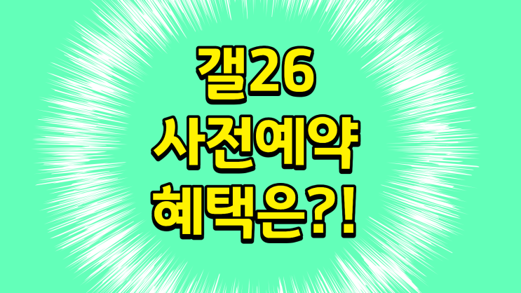  갤26 사전예약 기본 혜택과 추가 보조금