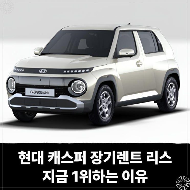  현대 캐스퍼 장기렌트 리스, 지금 1위하는 이유