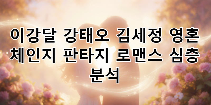 MBC 드라마 '이강달' 심층 분석: 강태오 김세정 영혼 체인지 판타지 로맨스, 시청률 고공행진 ....