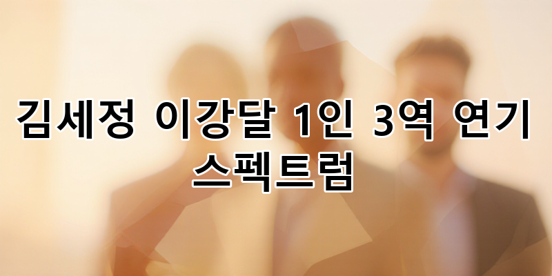 이강달 김세정 1인 3역 연기 스펙트럼 심층 분석 | 믿고 보는 배우의 역대급 변신