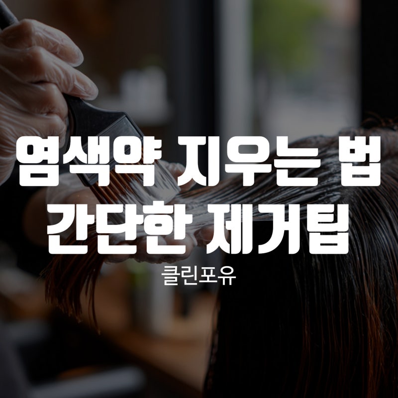 염색약 지우는 법, 집에서 바로 해결하는 간단한 팁