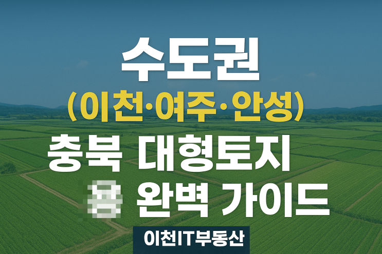   대형토지 투자, 막막하신가요? 이천IT부동산의 수도권(이천·여주·안성)·충북 '활용 마스터 전략'![토지전문]