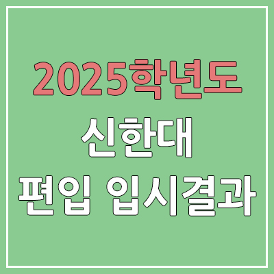 2025 신한대학교 편입 커트라인 | 경쟁률, 예비번호, 추가합격 | 신한대 일반 & 학사 편입