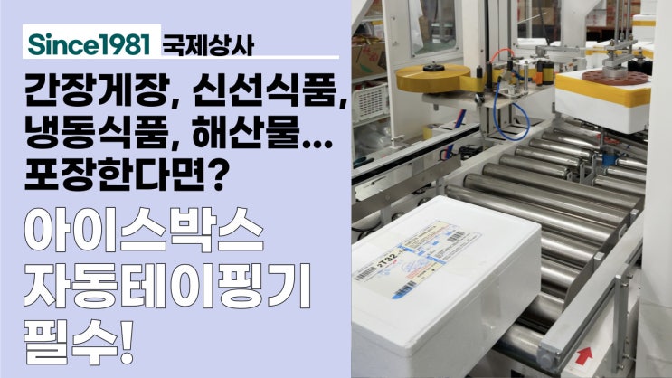  아이스박스 자동포장 솔루션, 아이스박스 포장기계로 간장게장, 신선식품, 냉동식품 포장을 자동으로