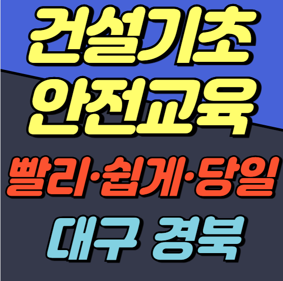 건설기초안전교육 이수증 빨리·쉽게·당일 가능!